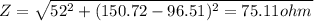 Z=\sqrt{52^{2}+\left (150.72-96.51)^{2}}=75.11 ohm