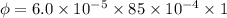 \phi =6.0\times10^{-5}\times85\times10^{-4}\times1