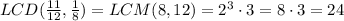 LCD(\frac{11}{12},\frac{1}{8})=LCM(8,12)=2^3\cdot3=8\cdot3=24