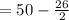 = 50 -  \frac{26}{2}