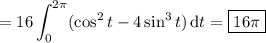 =\displaystyle16\int_0^{2\pi}(\cos^2t-4\sin^3t)\,\mathrm dt=\boxed{16\pi}