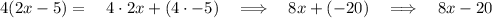 4(2x-5)=\quad 4\cdot 2x+(4\cdot -5)\quad \Longrightarrow \quad 8x+(-20)\quad \Longrightarrow \quad 8x-20