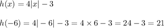 h(x)=4|x|-3\\\\h(-6)=4|-6|-3=4\times6-3=24-3=21