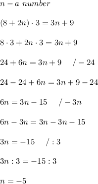 n-a\ number\\\\(8+2n)\cdot3=3n+9\\\\8\cdot3+2n\cdot3=3n+9\\\\24+6n=3n+9\ \ \ \ /-24\\\\24-24+6n=3n+9-24\\\\6n=3n-15\ \ \ \ /-3n\\\\6n-3n=3n-3n-15\\\\3n=-15\ \ \ \ /:3\\\\3n:3=-15:3\\\\n=-5