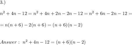 3.)\\ \\ n^2 + 4n - 12 = n^2 + 4n +2n - 2n - 12 = n^2 + 6n - 2n - 12 =\\ \\ = n(n+6) -2(n+6)=(n+6)(n-2) \\ \\ \\ Answer : \ n^2 +4n -12 =(n+6)(n-2)