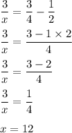 \dfrac{3}{x}=\dfrac{3}{4}-\dfrac{1}{2} \\\\\dfrac{3}{x}=\dfrac{3-1\times 2}{4}\\\\\dfrac{3}{x}=\dfrac{3-2}{4}\\\\\dfrac{3}{x}=\dfrac{1}{4}\\\\x=12