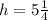 h=5\frac{1}4