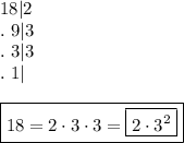 18|2\\.\ 9|3\\.\ 3|3\\.\ 1|\\\\\boxed{18=2\cdot3\cdot3=\boxed{2\cdot3^2}}