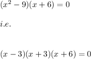 (x^2-9)(x+6)=0\\\\i.e.\\\\\\(x-3)(x+3)(x+6)=0