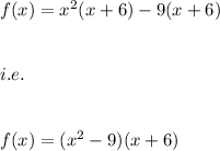 f(x)=x^2(x+6)-9(x+6)\\\\\\i.e.\\\\\\f(x)=(x^2-9)(x+6)