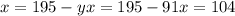 x = 195 - y  x = 195 - 91  x = 104