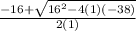 \frac{ -16+\sqrt{16^2-4(1)(-38)} }{2(1)}