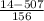 \frac{14-507}{156}