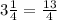 3\frac{1}{4}=\frac{13}{4}