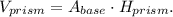 V_{prism}=A_{base}\cdot H_{prism}.