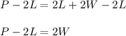 P -2L= 2L + 2W-2L\\\\P-2L=2W