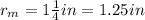 r_{m}=1\frac{1}{4}in =1.25in