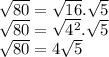 \sqrt{80}=\sqrt{16}.\sqrt{5}   \\\sqrt{80}=\sqrt{4^2}. \sqrt{5}\\\sqrt{80}=4\sqrt{5}\\