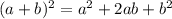 (a+b)^2= a^2+2ab+b^2