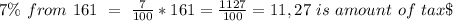 7 \% \ from \ 161 \ = \ \frac{7}{100} * 161 = \frac{ 1127}{100} = 11,27\ is \ amount \ of \ tax \