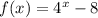 f(x) = 4^x -8