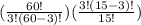 ( \frac{60!}{3!(60-3)!})(\frac{3!(15-3)!}{15!})