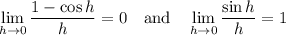 \displaystyle\lim_{h\to0}\frac{1-\cos h}h=0\quad\text{and}\quad\lim_{h\to0}\frac{\sin h}h=1