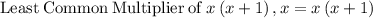 \mathrm{Least\:Common\:Multiplier\:of\:}x\left(x+1\right),x = x\left(x+1\right)