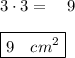 3\cdot 3=\quad 9\\ \\ \boxed { 9\quad { cm }^{ 2 } }