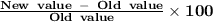 \Large\bf{\frac{New~value~-~Old~value}{Old~value}\times 100