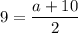 9=\dfrac{a+10}{2}