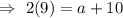 \Rightarrow\ 2(9)=a+10