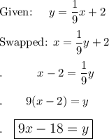 \text{Given: }\quad y=\dfrac{1}{9}x+2\\\\\text{Swapped: }x=\dfrac{1}{9}y+2\\\\.\qquad \quad x-2=\dfrac{1}{9}y\\\\.\qquad  9(x-2)=y\\\\.\quad \large\boxed{9x-18=y}