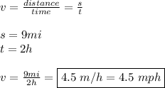 v=\frac{distance}{time}=\frac{s}{t}\\\\s=9mi\\t=2h\\\\v=\frac{9mi}{2h}=\boxed{4.5\ m/h=4.5\ mph}