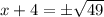 x + 4 =  \pm \sqrt{49}