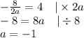 -\frac{8}{2a}=4 \ \ \ |\times 2a \\&#10;-8=8a \ \ \ |\div 8 \\&#10;a=-1
