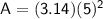 \sf~A=(3.14)(5)^2