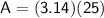 \sf~A=(3.14)(25)