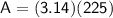 \sf~A=(3.14)(225)