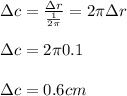 \Delta c= \frac{\Delta r}{\frac{1}{2\pi }} = 2\pi \Delta r\\\\\Delta c= 2\pi 0.1\\\\\Delta c= 0.6 cm