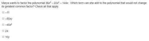 Marya wants to factor the polynomial 36x^3 – 22x^2 – 144x. which term can she add to the polynomial