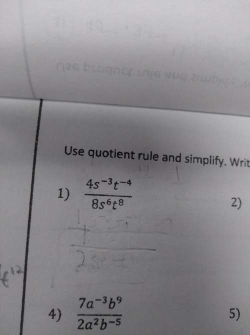 Use quotient rule and simplifyshow work ! 1. 4s^3t^-4/8s^6t^84. 7a^-3b^9/2a^2b^-5
