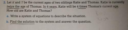 Let k and t be the current ages of two siblings katie and thomas katie is currently twice the age of