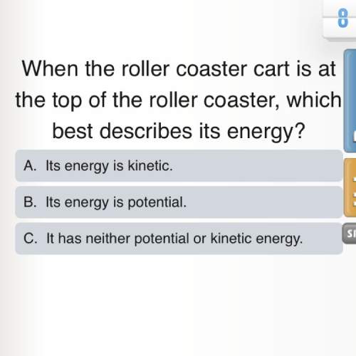 When the roller coaster cart is at the top of the roller coaster, which best describes its energy.