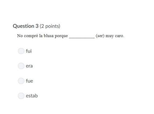 Correct answers only ! no compré la blusa porque (ser) muy caro.