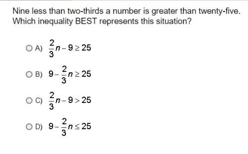 Nine less than two-thirds a number is greater than twenty-five. which inequality best represents thi