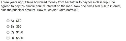 (quickly) three years ago, claire borrowed money from her father to pay for a class trip. she agreed
