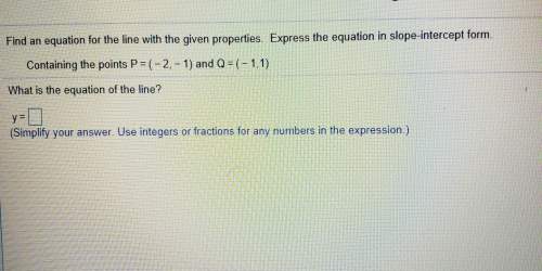 Find an equation for the line with the given properties express the equation in slope intercept form