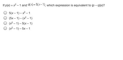 Which expression is equivalent to (p – q)(x)? 5(x – 1) – x2 – 1 (5x – 1) – (x2 – 1) (x2 – 1) – 5(x