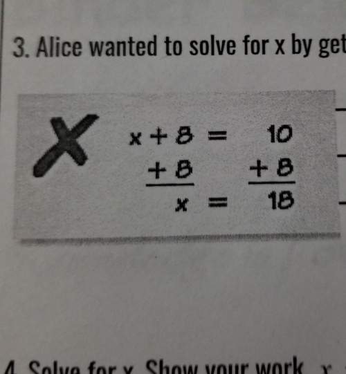 Alice wanted to solve for x by getting rid if the +8. explain and correct alice error